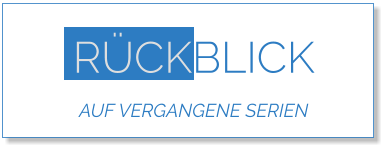 RÜCKBLICK AUF VERGANGENE SERIEN